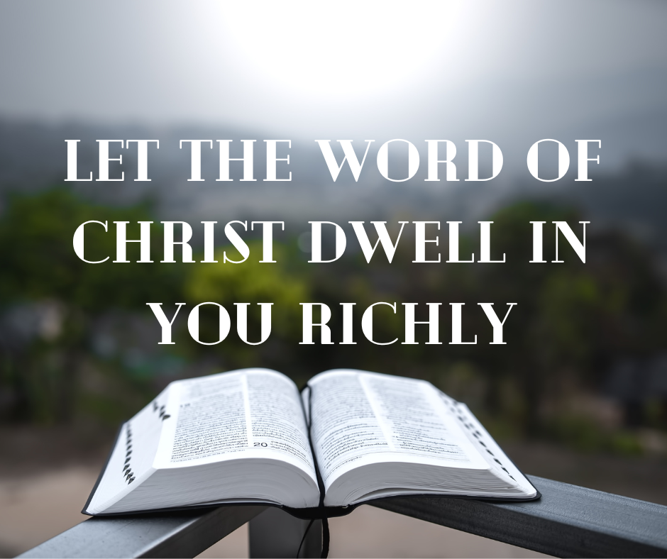 Let the Word of Christ dwell in you richly