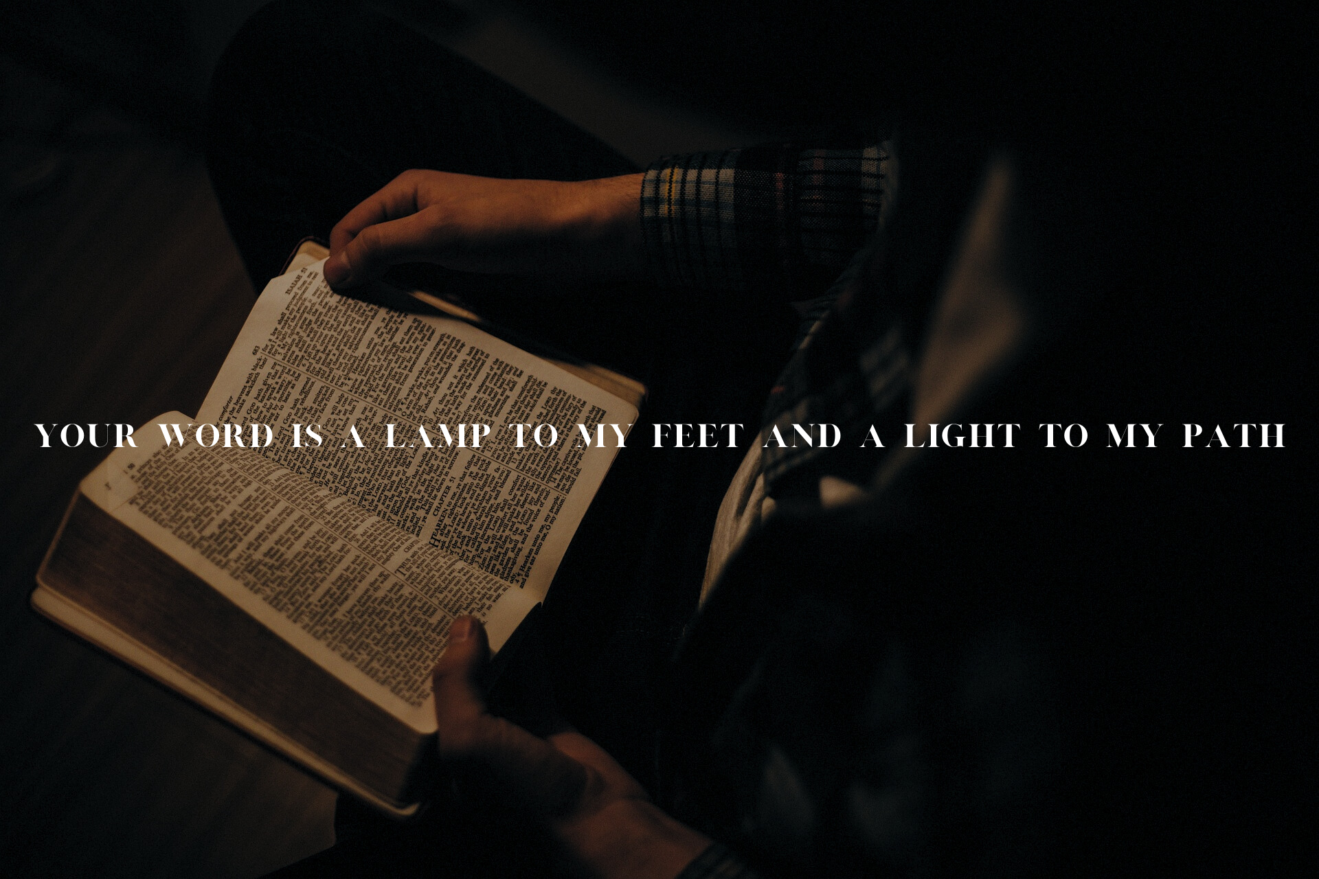 Your word is a lamp to my feet and a light to my path